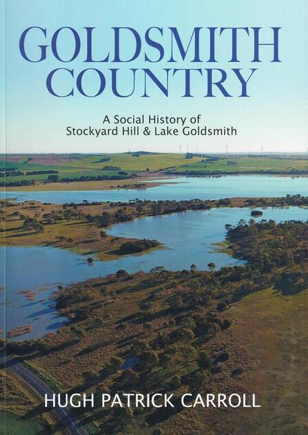 Goldsmith Country A Social History of Stockyard Hill & Lake Goldsmith by Hugh Patrick Carroll